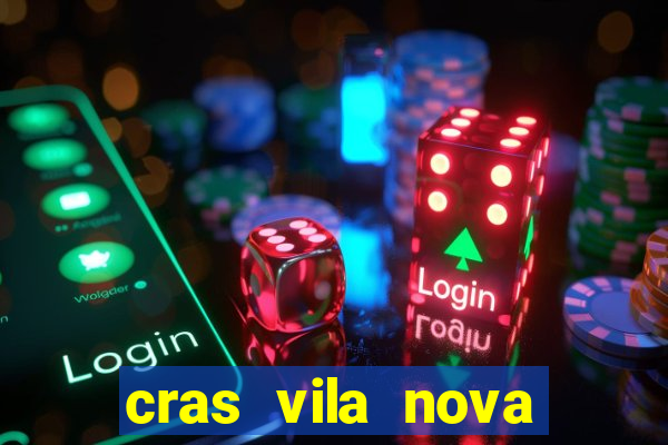 cras vila nova cachoeirinha horario de funcionamento